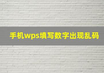 手机wps填写数字出现乱码