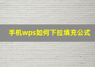 手机wps如何下拉填充公式