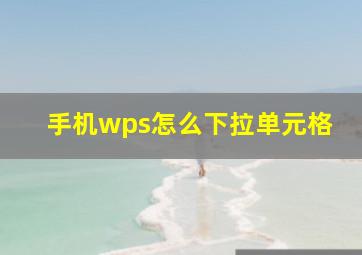 手机wps怎么下拉单元格