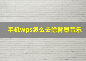 手机wps怎么去除背景音乐