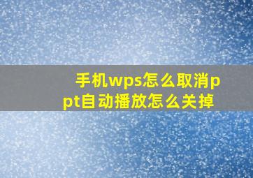 手机wps怎么取消ppt自动播放怎么关掉