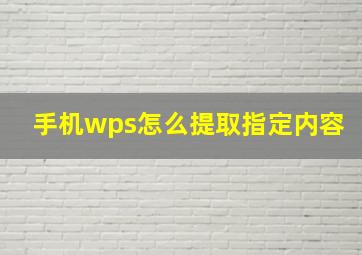 手机wps怎么提取指定内容