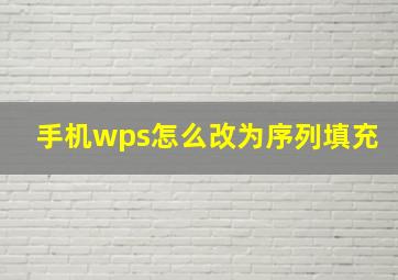 手机wps怎么改为序列填充