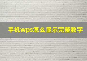 手机wps怎么显示完整数字