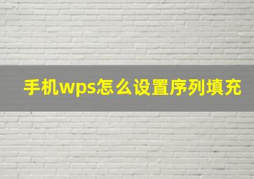 手机wps怎么设置序列填充