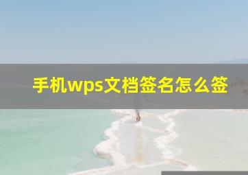 手机wps文档签名怎么签