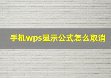 手机wps显示公式怎么取消