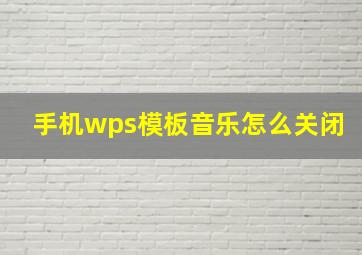 手机wps模板音乐怎么关闭