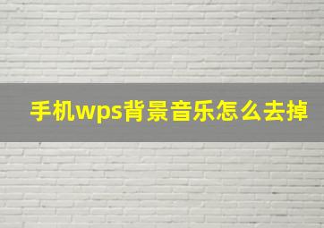 手机wps背景音乐怎么去掉