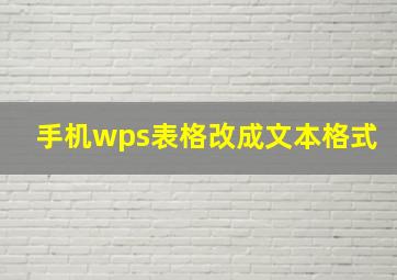 手机wps表格改成文本格式