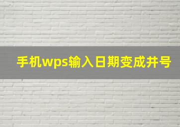 手机wps输入日期变成井号