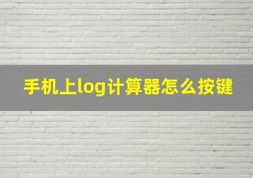 手机上log计算器怎么按键