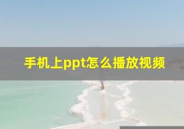 手机上ppt怎么播放视频