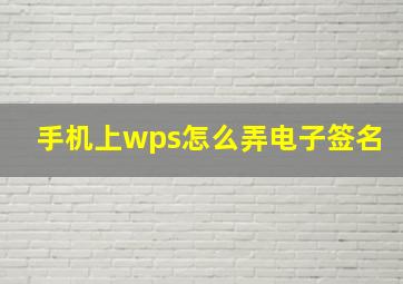 手机上wps怎么弄电子签名