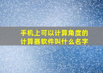 手机上可以计算角度的计算器软件叫什么名字