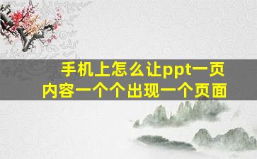 手机上怎么让ppt一页内容一个个出现一个页面