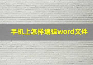 手机上怎样编辑word文件