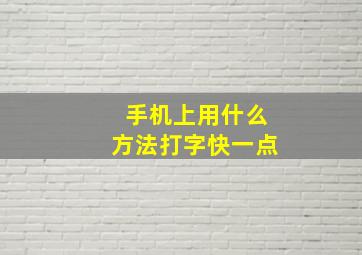 手机上用什么方法打字快一点