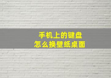 手机上的键盘怎么换壁纸桌面