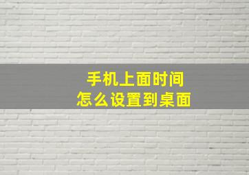 手机上面时间怎么设置到桌面