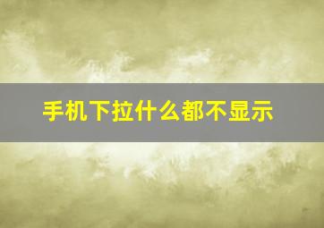 手机下拉什么都不显示