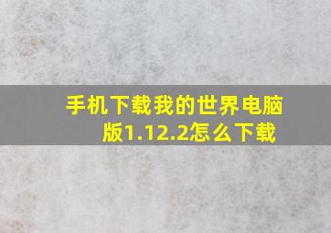 手机下载我的世界电脑版1.12.2怎么下载