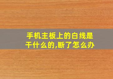 手机主板上的白线是干什么的,断了怎么办