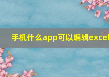 手机什么app可以编辑excel