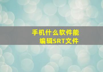 手机什么软件能编辑SRT文件