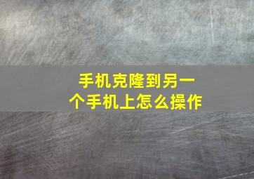 手机克隆到另一个手机上怎么操作