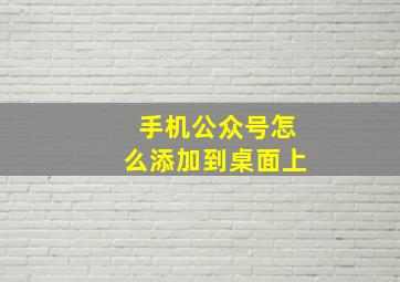 手机公众号怎么添加到桌面上