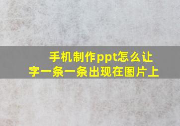 手机制作ppt怎么让字一条一条出现在图片上