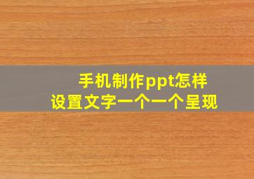 手机制作ppt怎样设置文字一个一个呈现