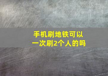 手机刷地铁可以一次刷2个人的吗