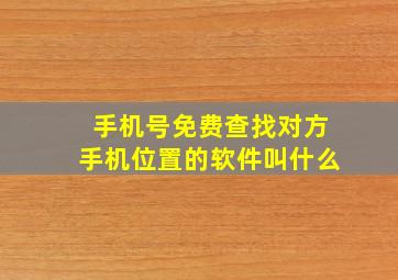 手机号免费查找对方手机位置的软件叫什么