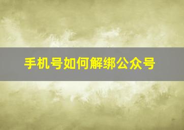 手机号如何解绑公众号