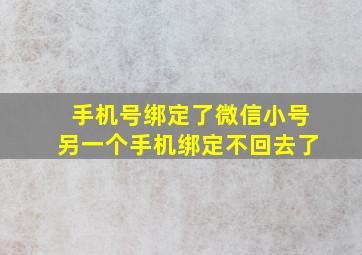 手机号绑定了微信小号另一个手机绑定不回去了