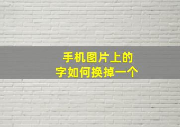 手机图片上的字如何换掉一个