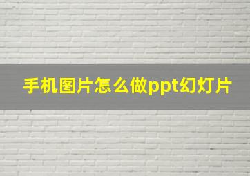 手机图片怎么做ppt幻灯片