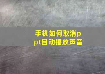 手机如何取消ppt自动播放声音