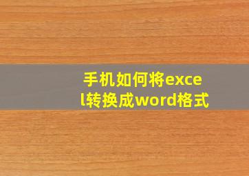 手机如何将excel转换成word格式