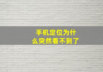 手机定位为什么突然看不到了