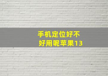 手机定位好不好用呢苹果13