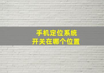 手机定位系统开关在哪个位置