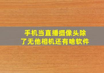 手机当直播摄像头除了无他相机还有啥软件