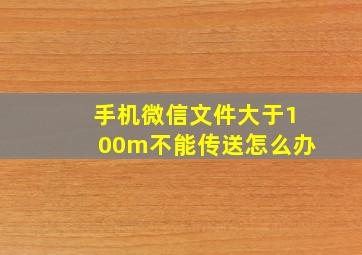 手机微信文件大于100m不能传送怎么办