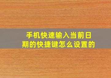 手机快速输入当前日期的快捷键怎么设置的