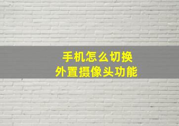 手机怎么切换外置摄像头功能