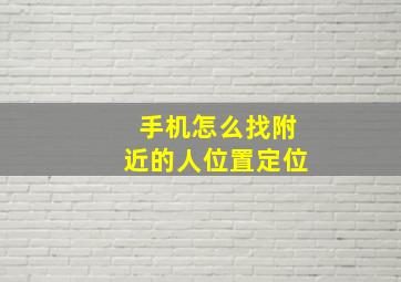 手机怎么找附近的人位置定位