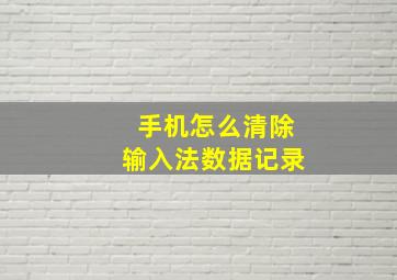 手机怎么清除输入法数据记录